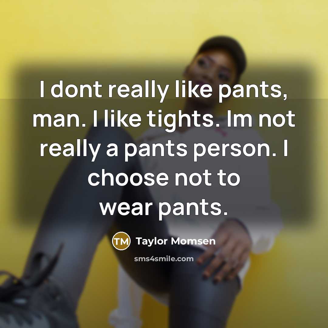 “I dont really like pants, man. I like tights. Im…” quote by Taylor Momsen