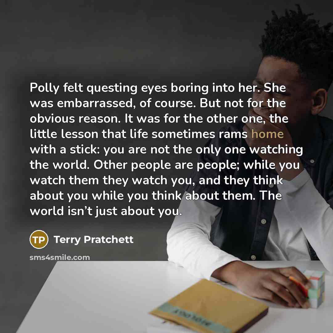“Polly felt questing eyes boring into her. She was embarrassed,…” quote by Terry Pratchett