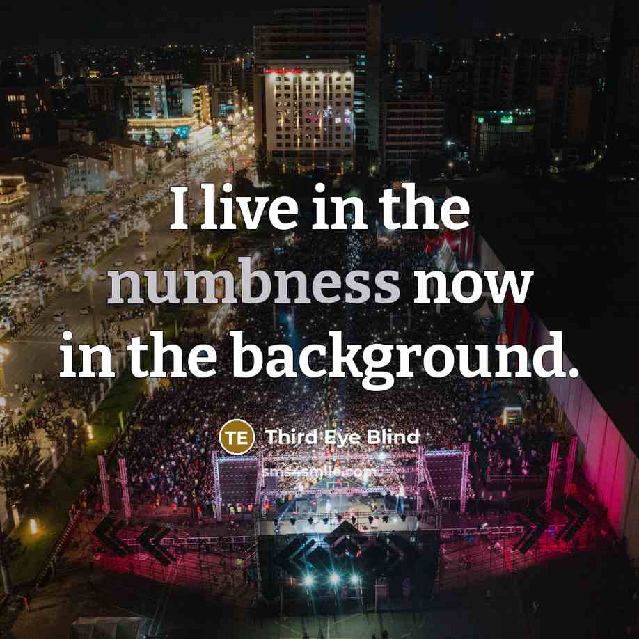 “I live in the numbness now in the background.…” quote by Third Eye Blind