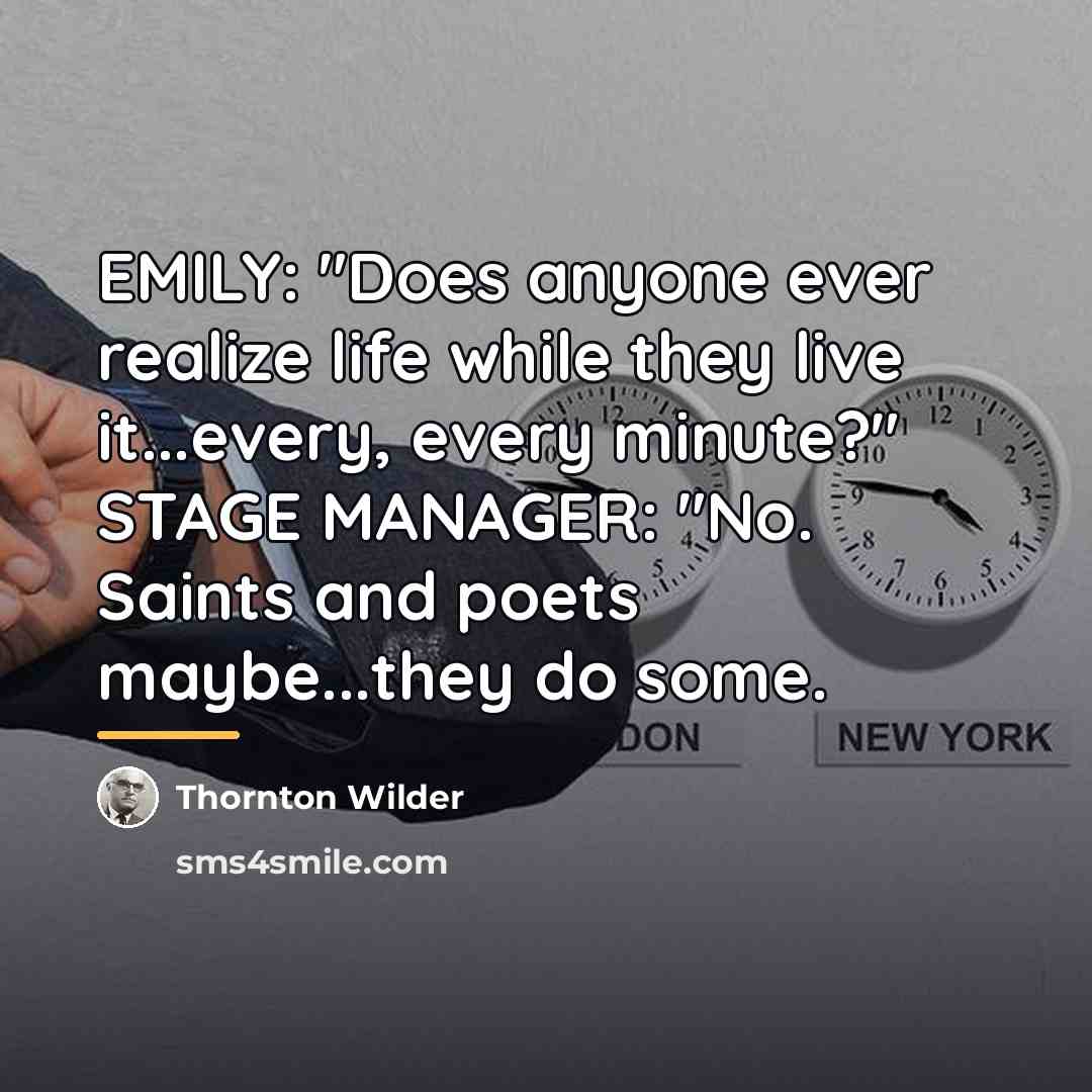 “EMILY: "Does anyone ever realize life while they live it...every,…” quote by Thornton Wilder
