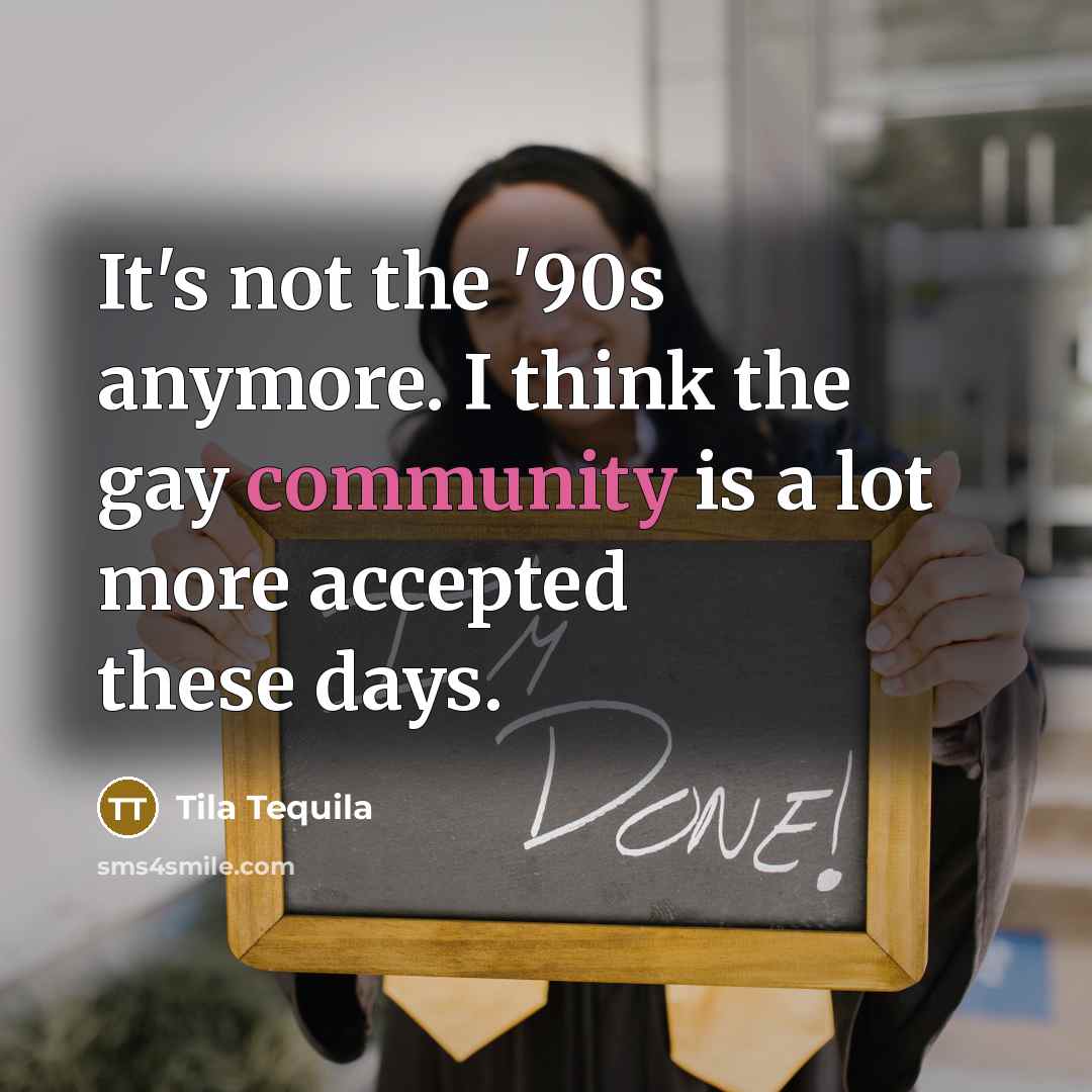 “It's not the '90s anymore. I think the gay community…” quote by Tila Tequila