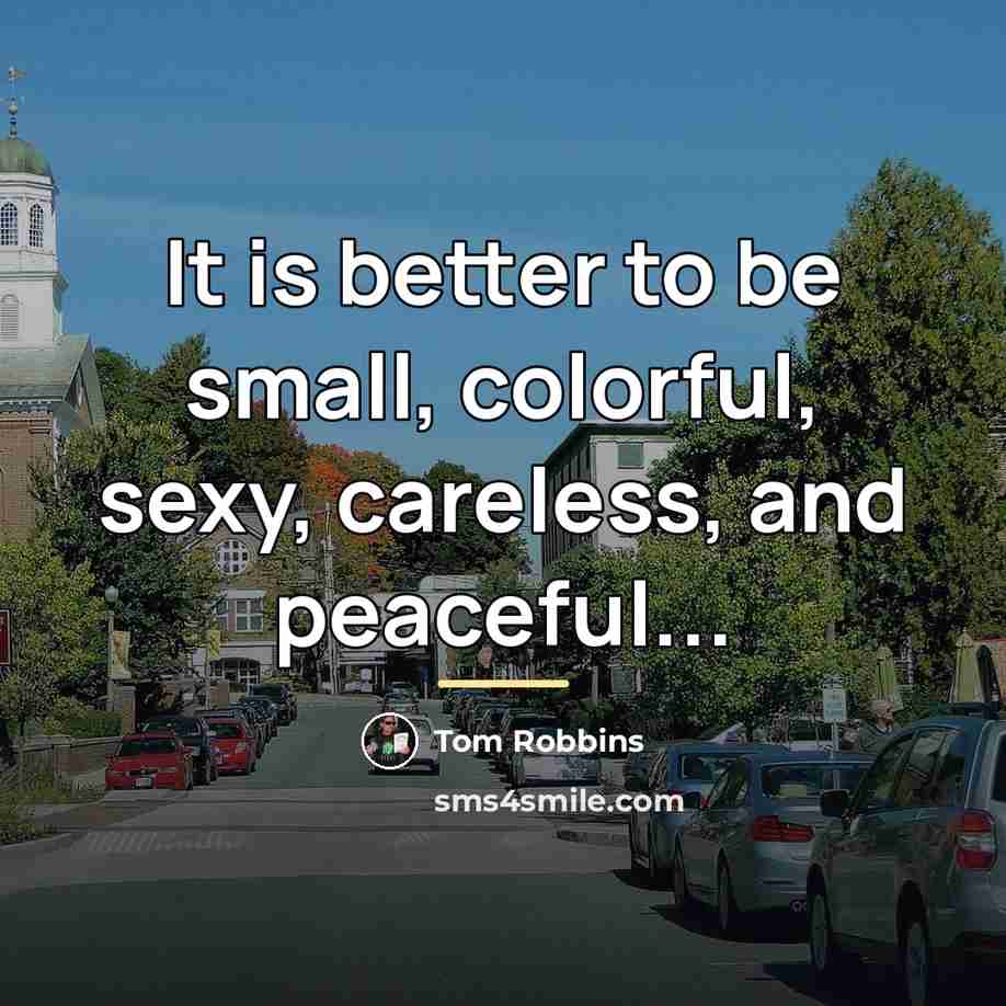 “It is better to be small, colorful, sexy, careless, and…” quote by Tom Robbins