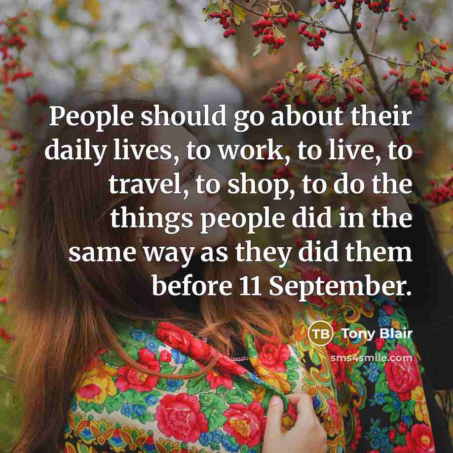 “People should go about their daily lives, to work, to…” quote by Tony Blair
