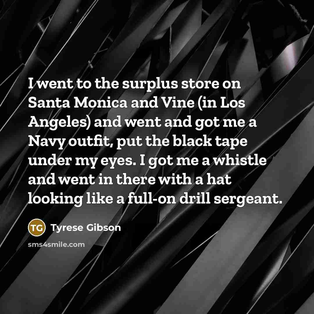 “I went to the surplus store on Santa Monica and…” quote by Tyrese Gibson