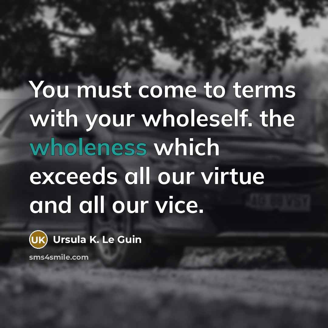 “You must come to terms with your wholeself. the wholeness…” quote by Ursula K. Le Guin
