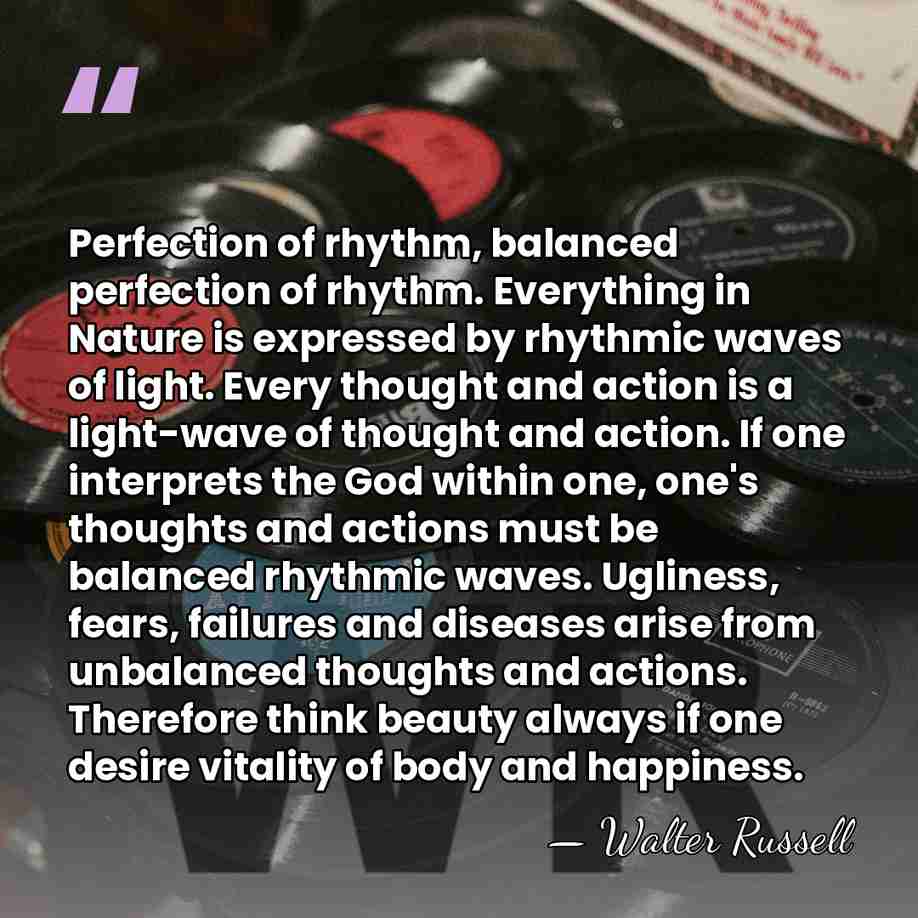 Perfection of rhythm, balanced perfection of rhythm. Everything in Nature is expressed&hellip; - Walter Russell