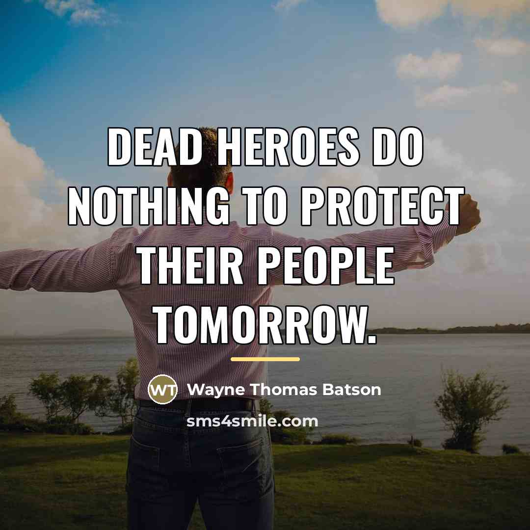 “Dead heroes do nothing to protect their people tomorrow.…” quote by Wayne Thomas Batson