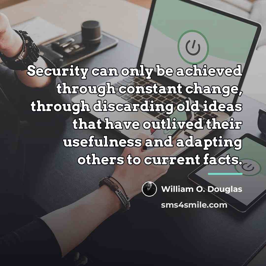 “Security can only be achieved through constant change, through discarding…” quote by William O. Douglas