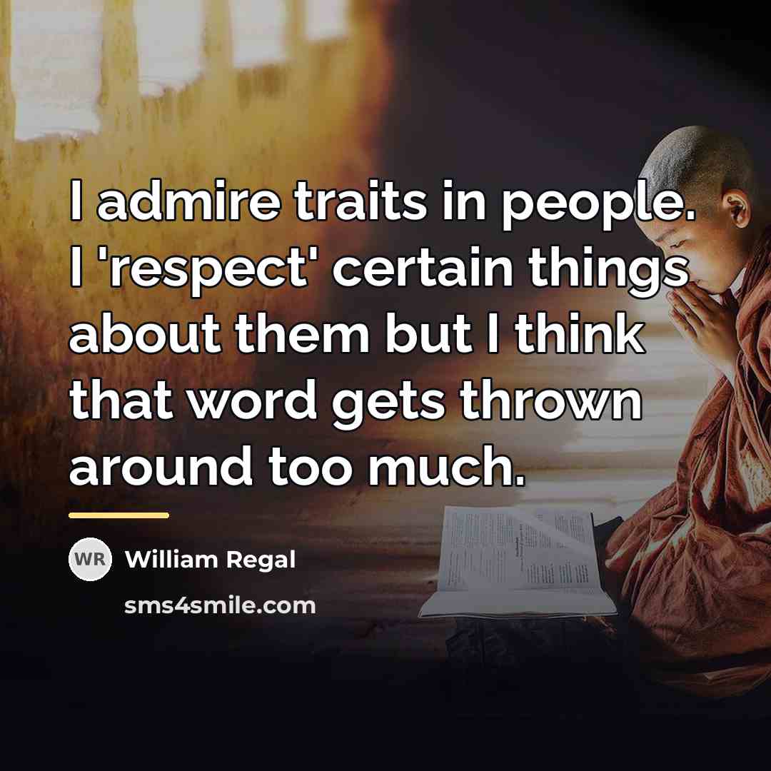 “I admire traits in people. I 'respect' certain things about…” quote by William Regal