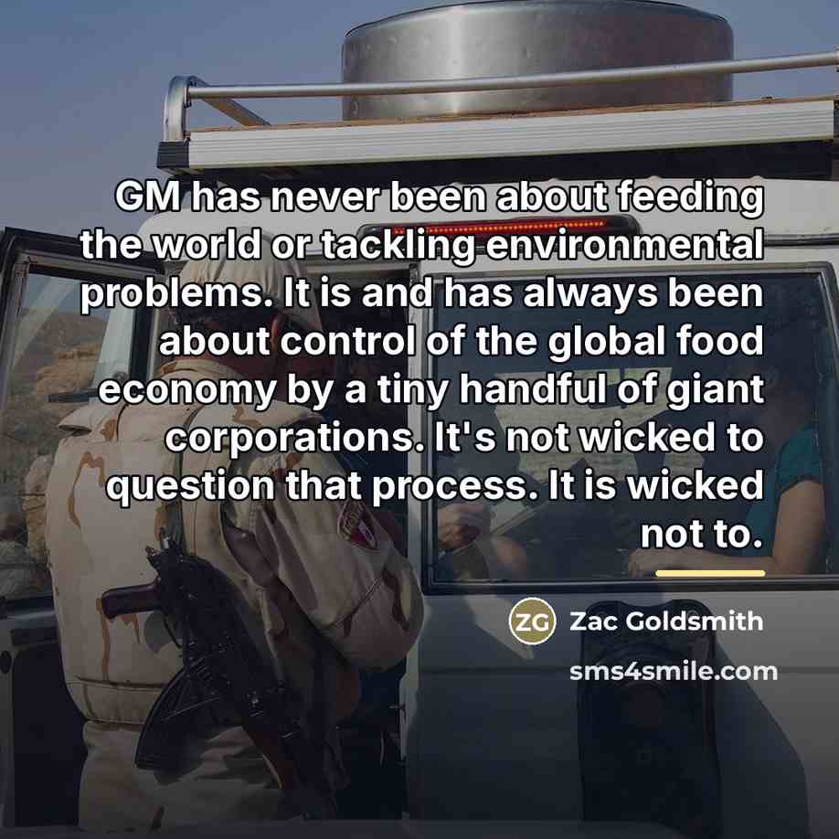 “GM has never been about feeding the world or tackling…” quote by Zac Goldsmith