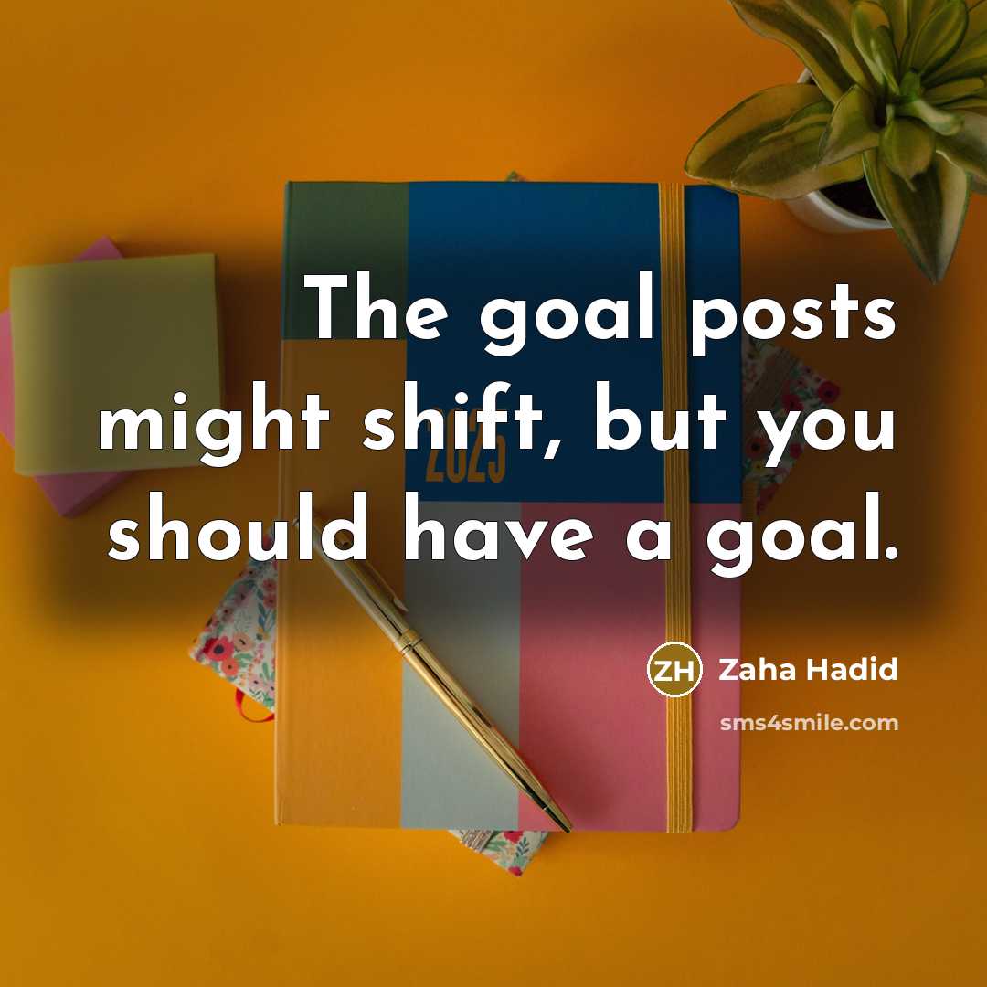 “The goal posts might shift, but you should have a…” quote by Zaha Hadid
