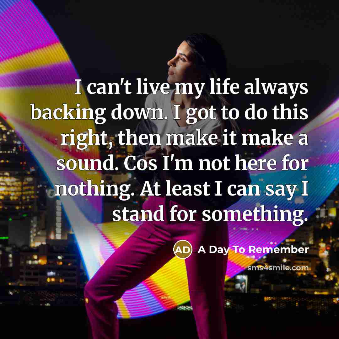 “I can't live my life always backing down. I got…” quote by A Day To Remember