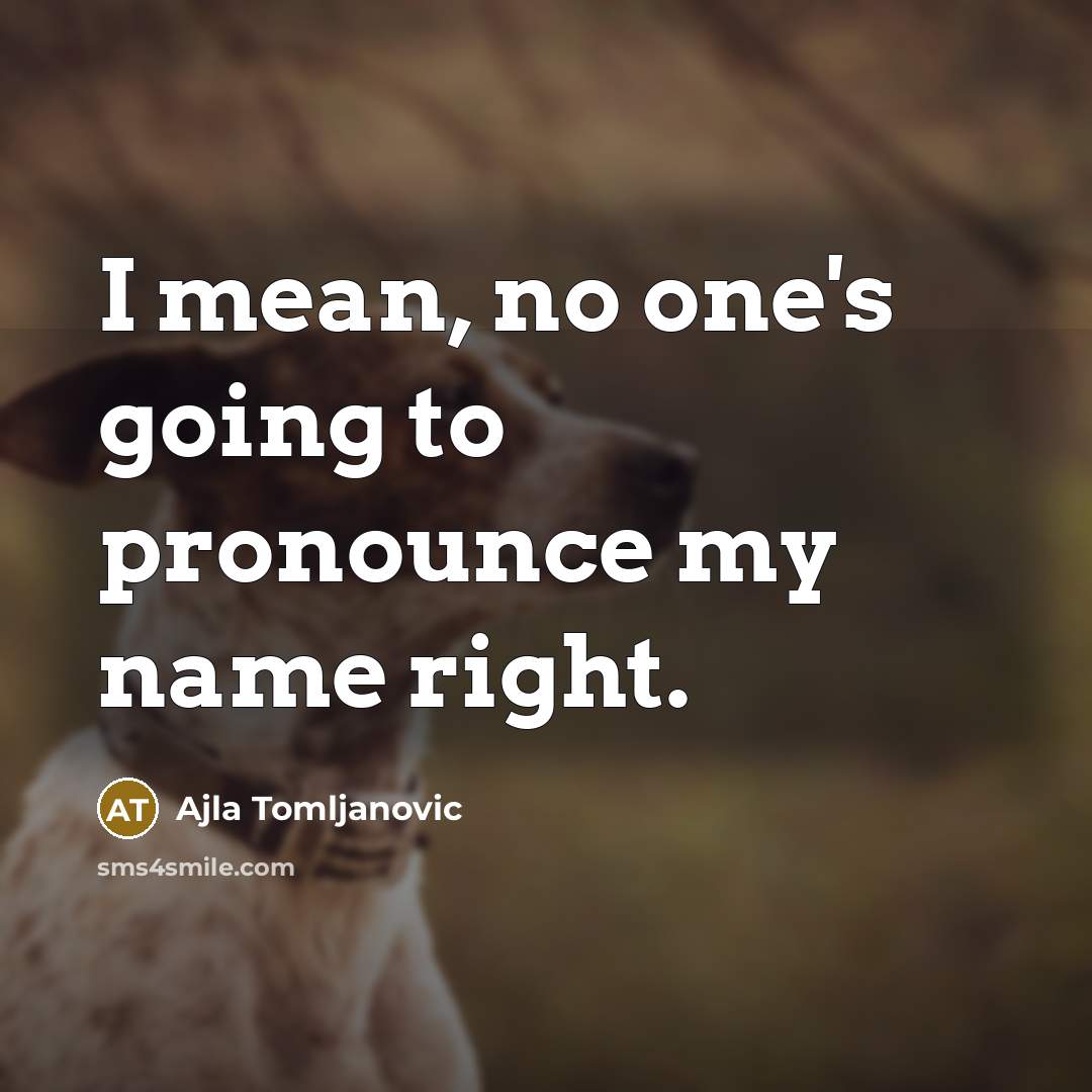 “I mean, no one's going to pronounce my name right.…” quote by Ajla Tomljanovic