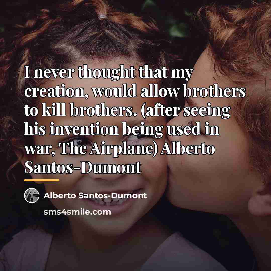 “I never thought that my creation, would allow brothers to…” quote by Alberto Santos-Dumont