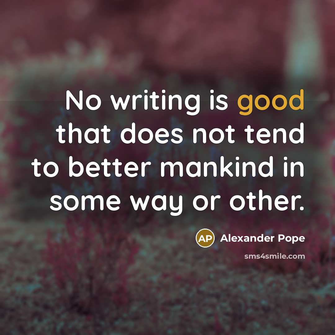 “No writing is good that does not tend to better…” quote by Alexander Pope