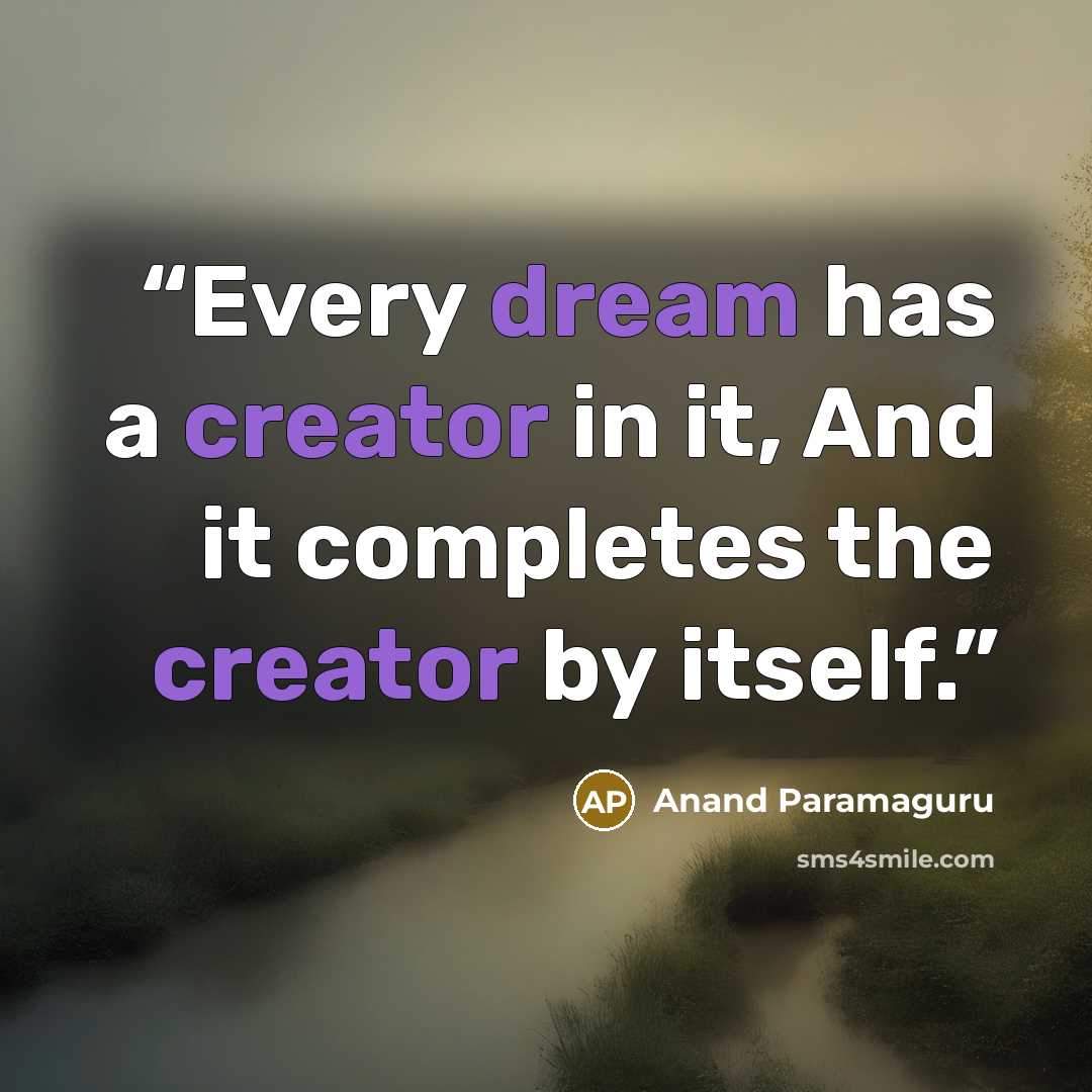 “Every dream has a creator in it, And it completes the creator by itself.” quote by Anand Paramaguru