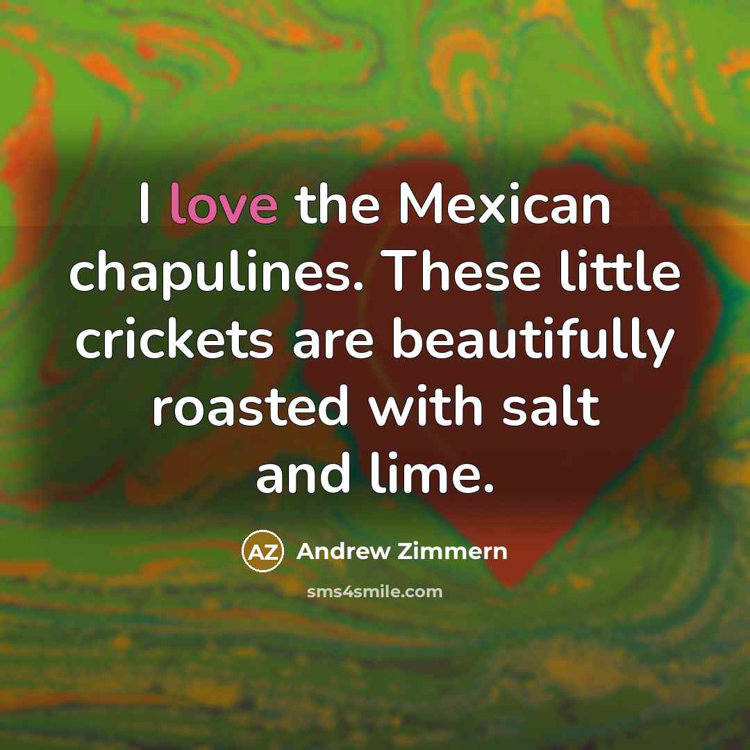 “I love the Mexican chapulines. These little crickets are beautifully…” quote by Andrew Zimmern