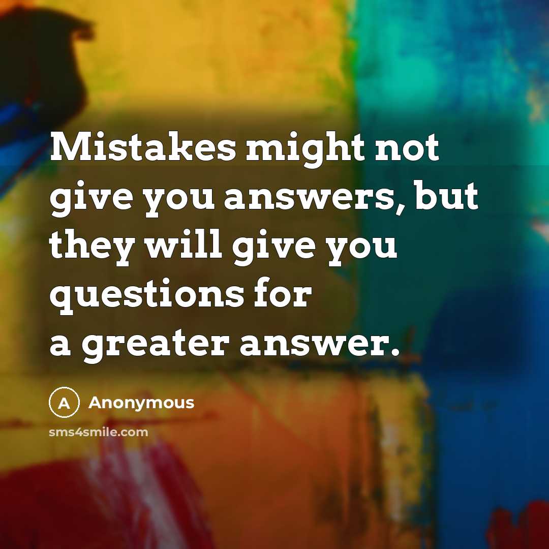 “Mistakes might not give you answers, but they will give…” quote by Anonymous