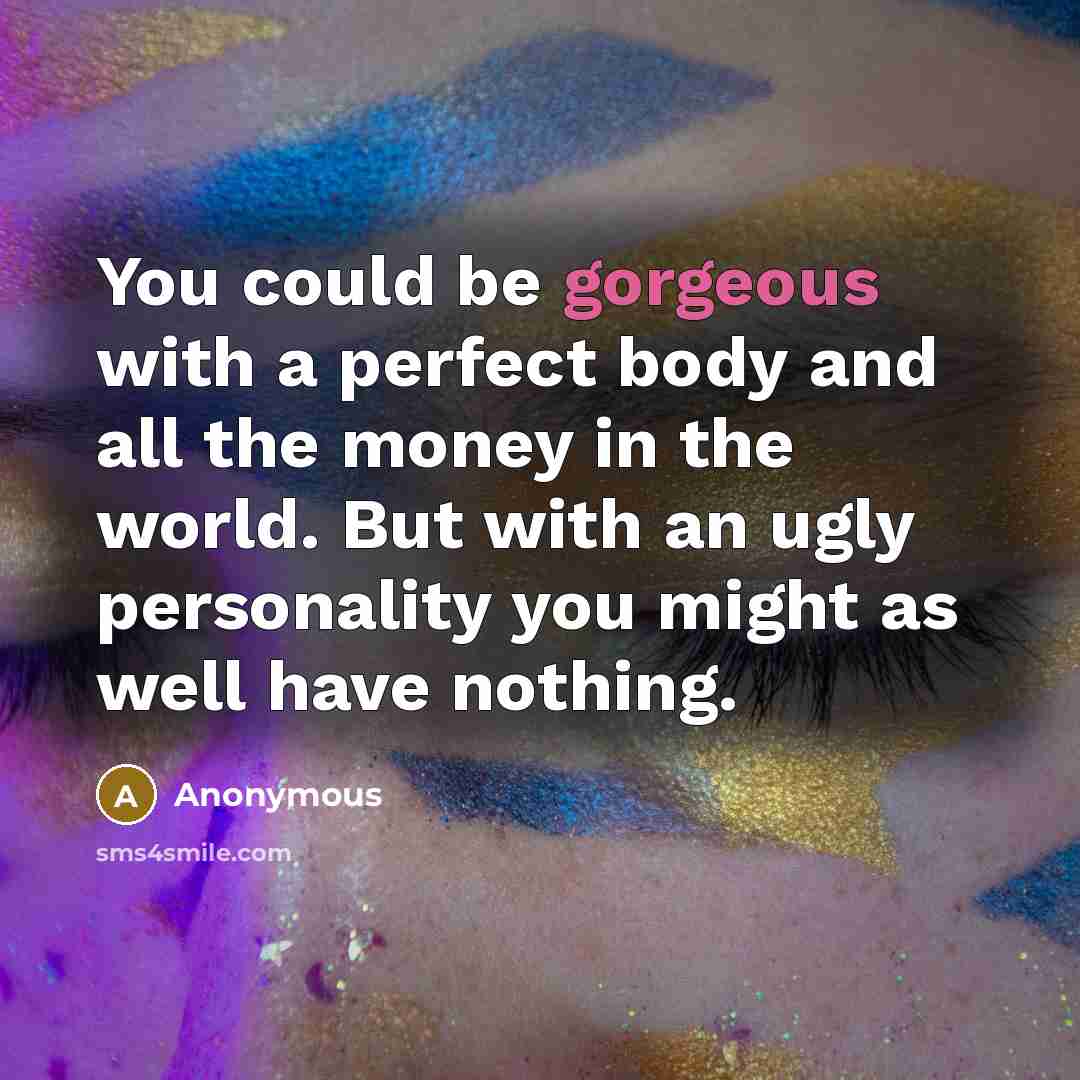 “You could be gorgeous with a perfect body and all…” quote by Anonymous