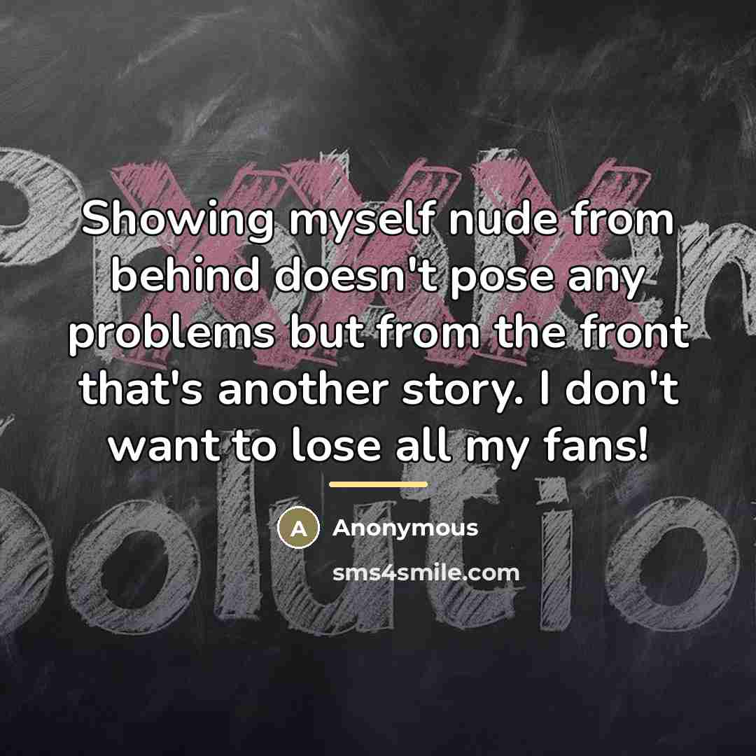 “Showing myself nude from behind doesn't pose any problems but…” quote by Anonymous