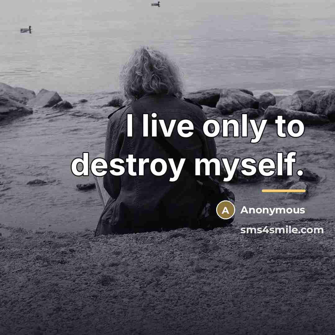 “I live only to destroy myself.…” quote by Anonymous