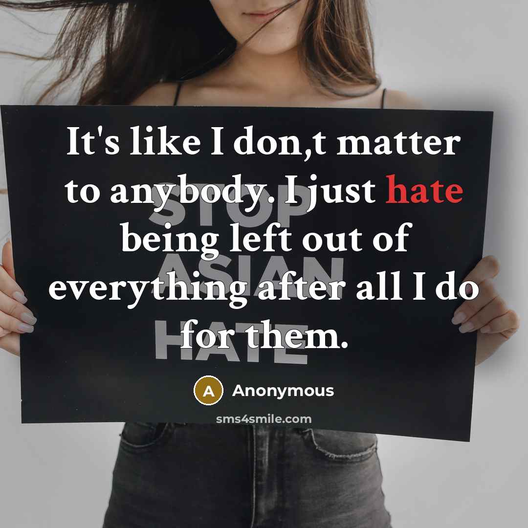 “It`s like I don,t matter to anybody. I just hate…” quote by Anonymous
