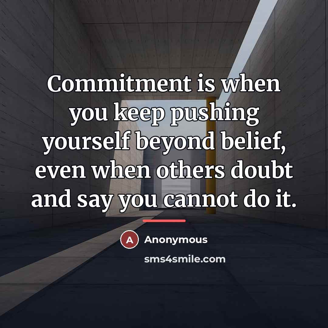 “Commitment is when you keep pushing yourself beyond belief, even…” quote by Anonymous