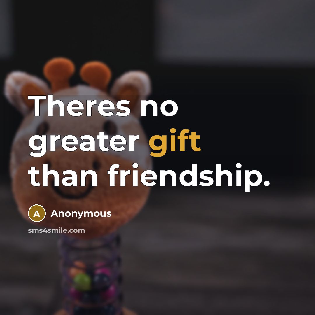 “Theres no greater gift than friendship.…” quote by Anonymous