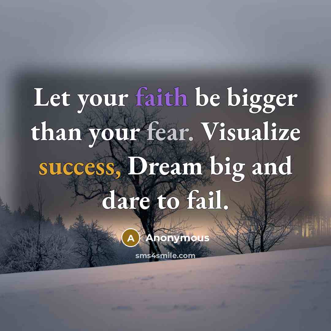 “Let your faith be bigger than your fear. Visualize success,…” quote by Anonymous