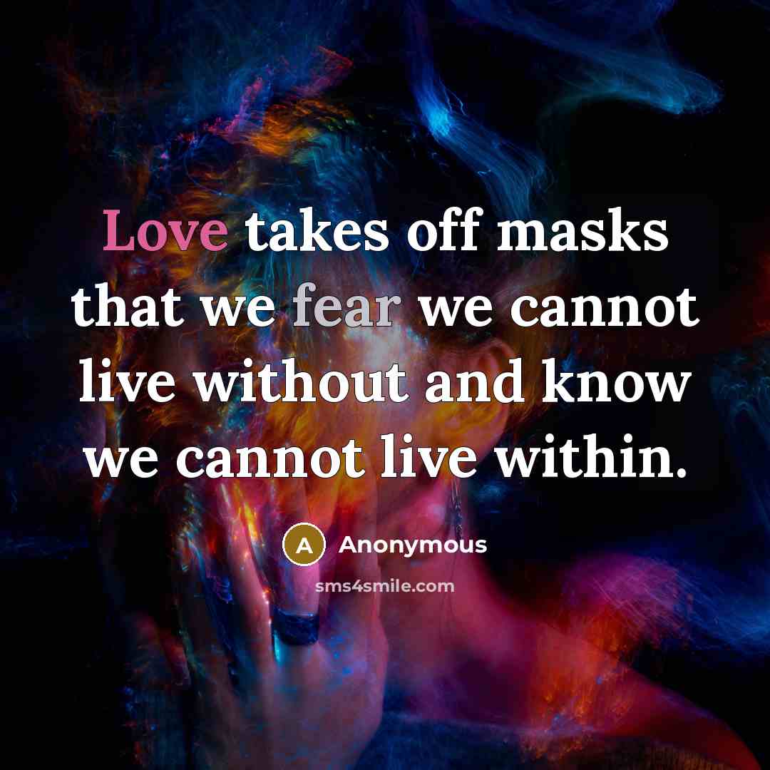 “Love takes off masks that we fear we cannot live…” quote by Anonymous
