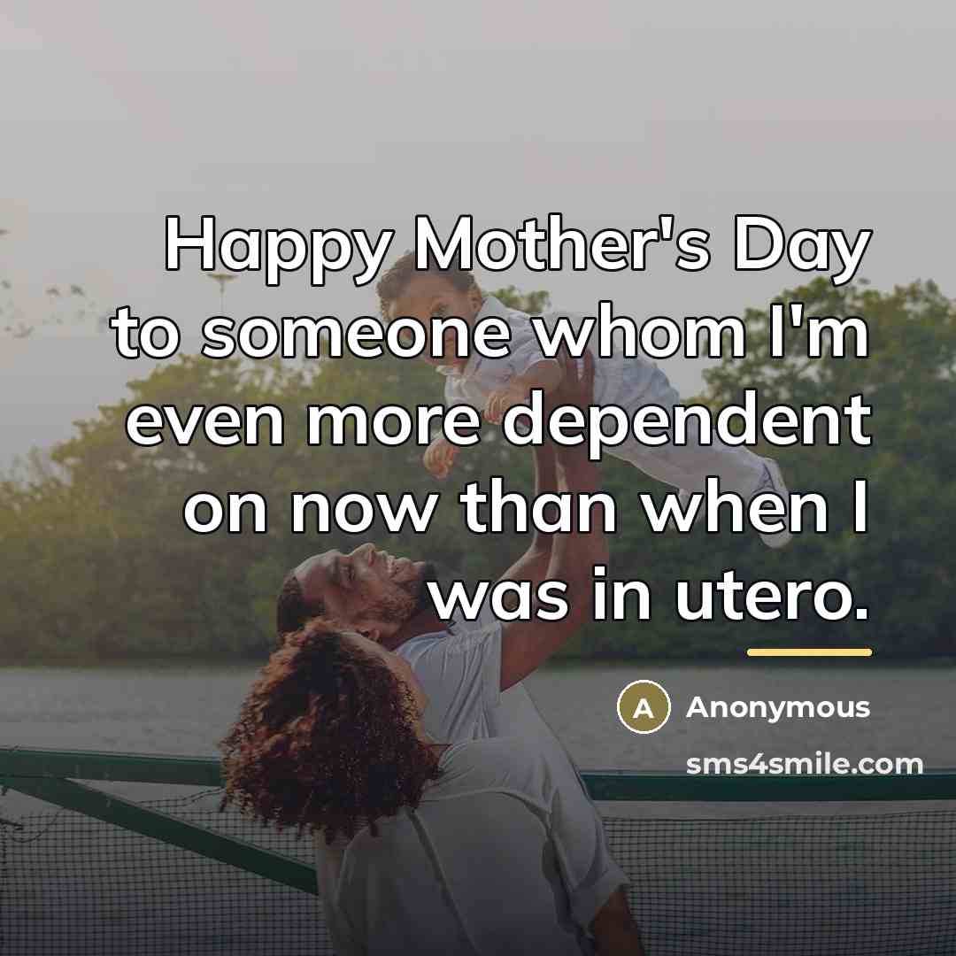 “Happy Mother's Day to someone whom I'm even more dependent…” quote by Anonymous