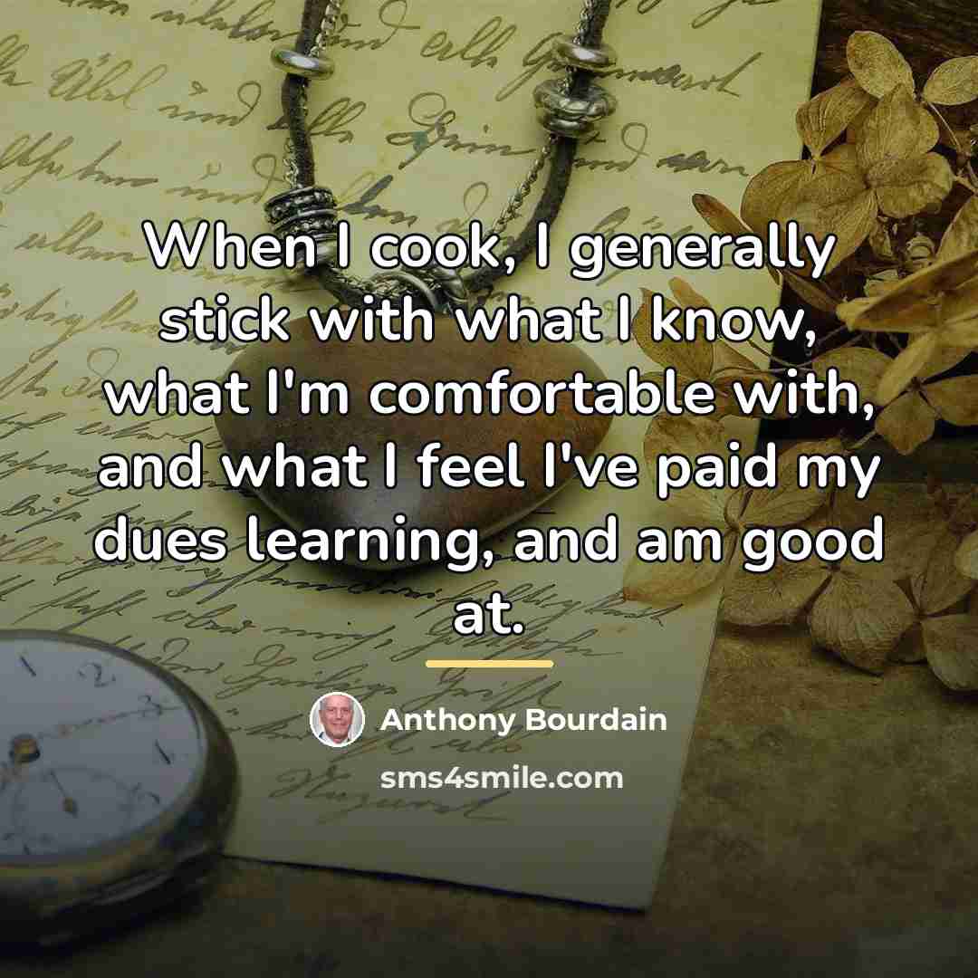“When I cook, I generally stick with what I know,…” quote by Anthony Bourdain