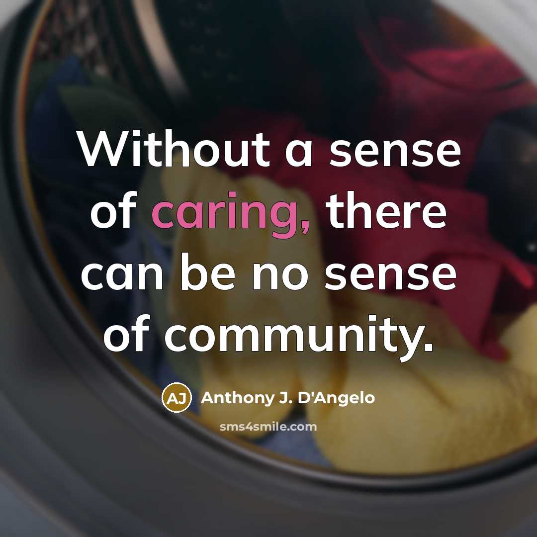 “Without a sense of caring, there can be no sense…” quote by Anthony J. D'Angelo