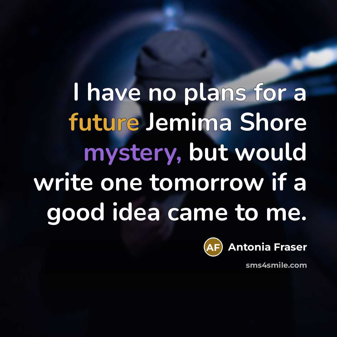 “I have no plans for a future Jemima Shore mystery,…” quote by Antonia Fraser