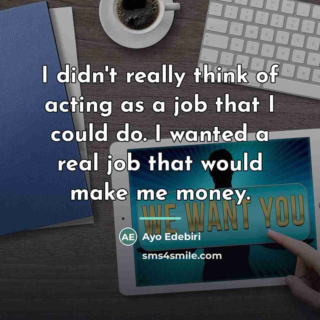 “I didn't really think of acting as a job that…” quote by Ayo Edebiri