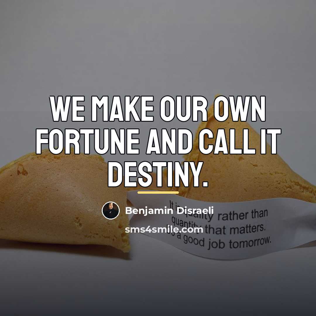 “We make our own fortune and call it destiny.…” quote by Benjamin Disraeli