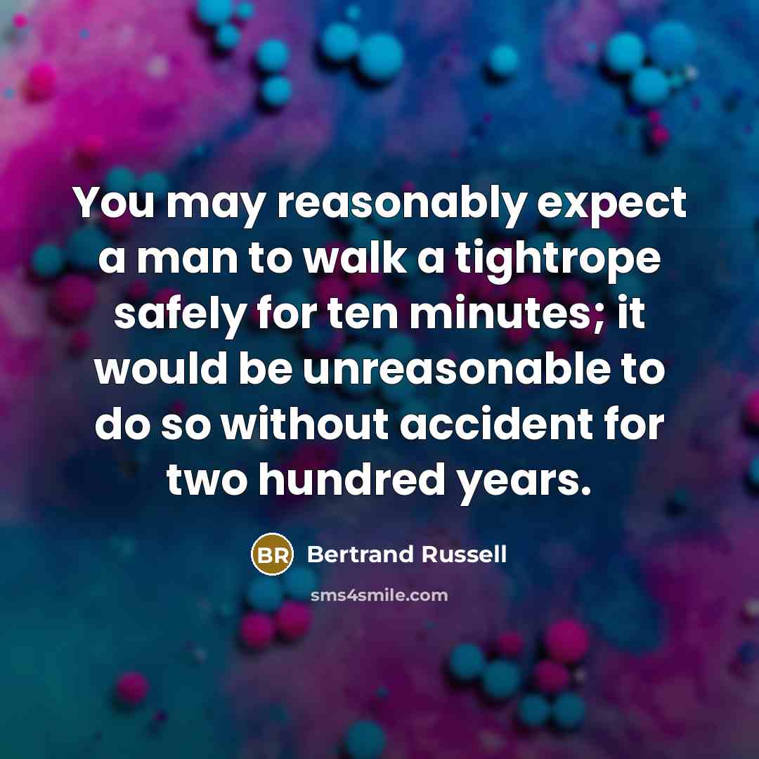 “You may reasonably expect a man to walk a tightrope…” quote by Bertrand Russell