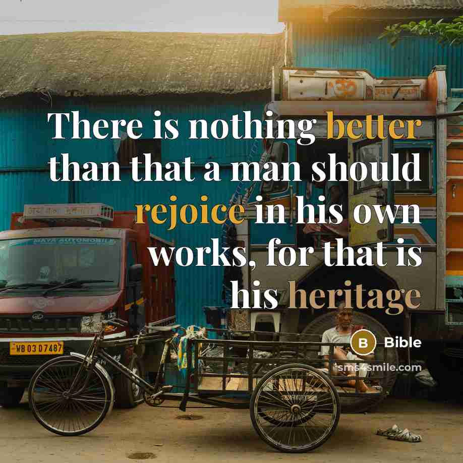 “There is nothing better than that a man should rejoice in his own works, for that is his heritage” quote by Bible