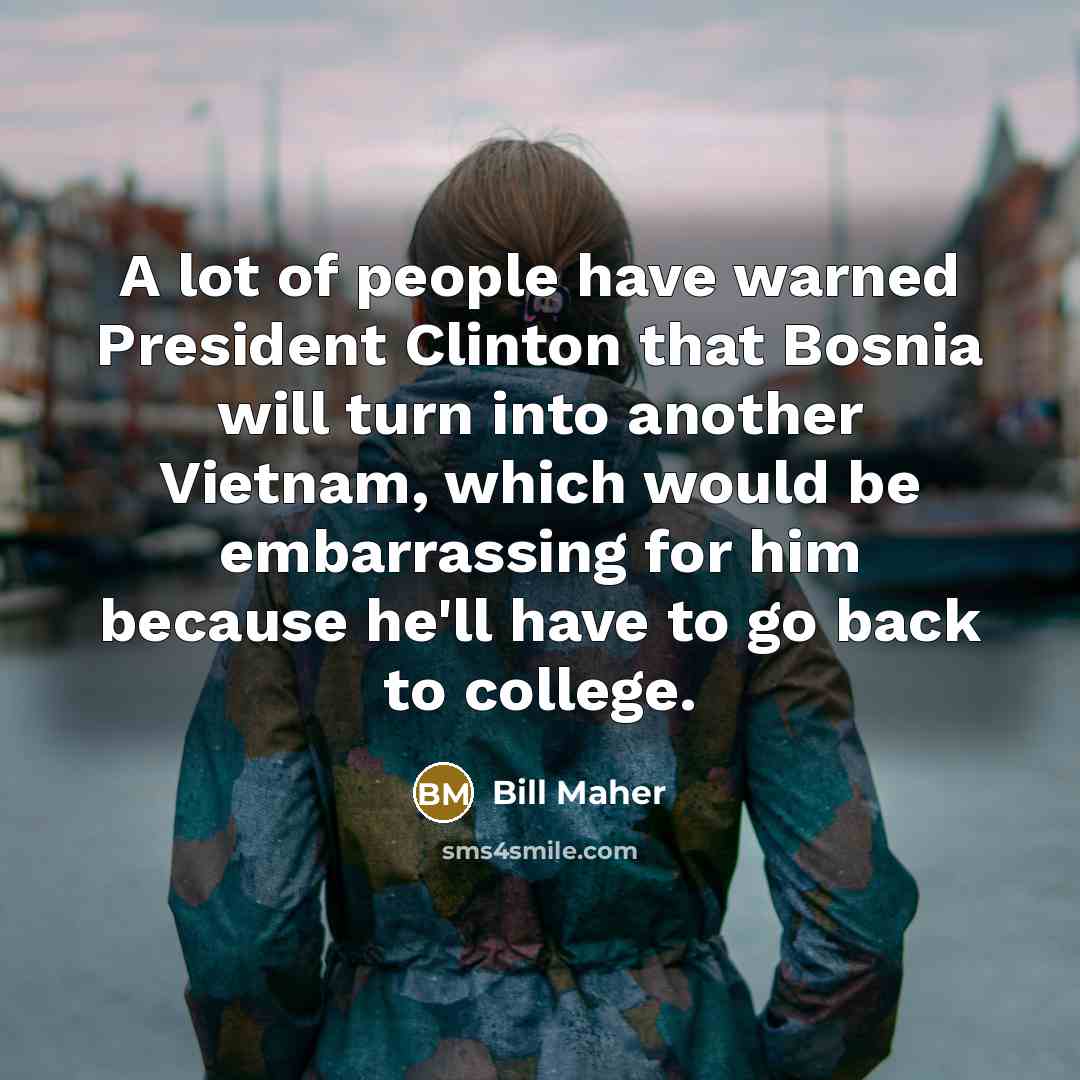 “A lot of people have warned President Clinton that Bosnia…” quote by Bill Maher