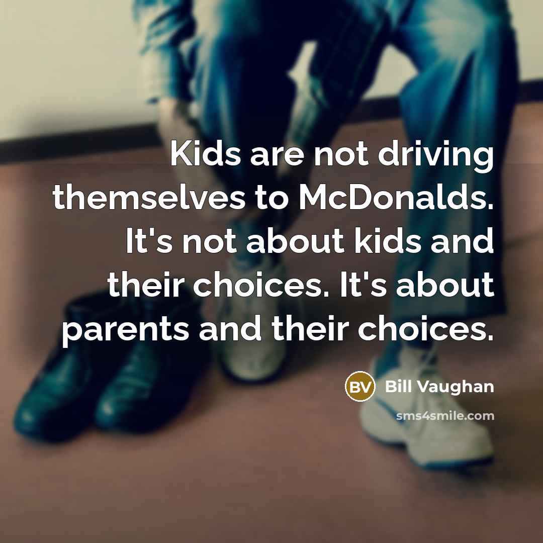 “Kids are not driving themselves to McDonalds. It's not about…” quote by Bill Vaughan
