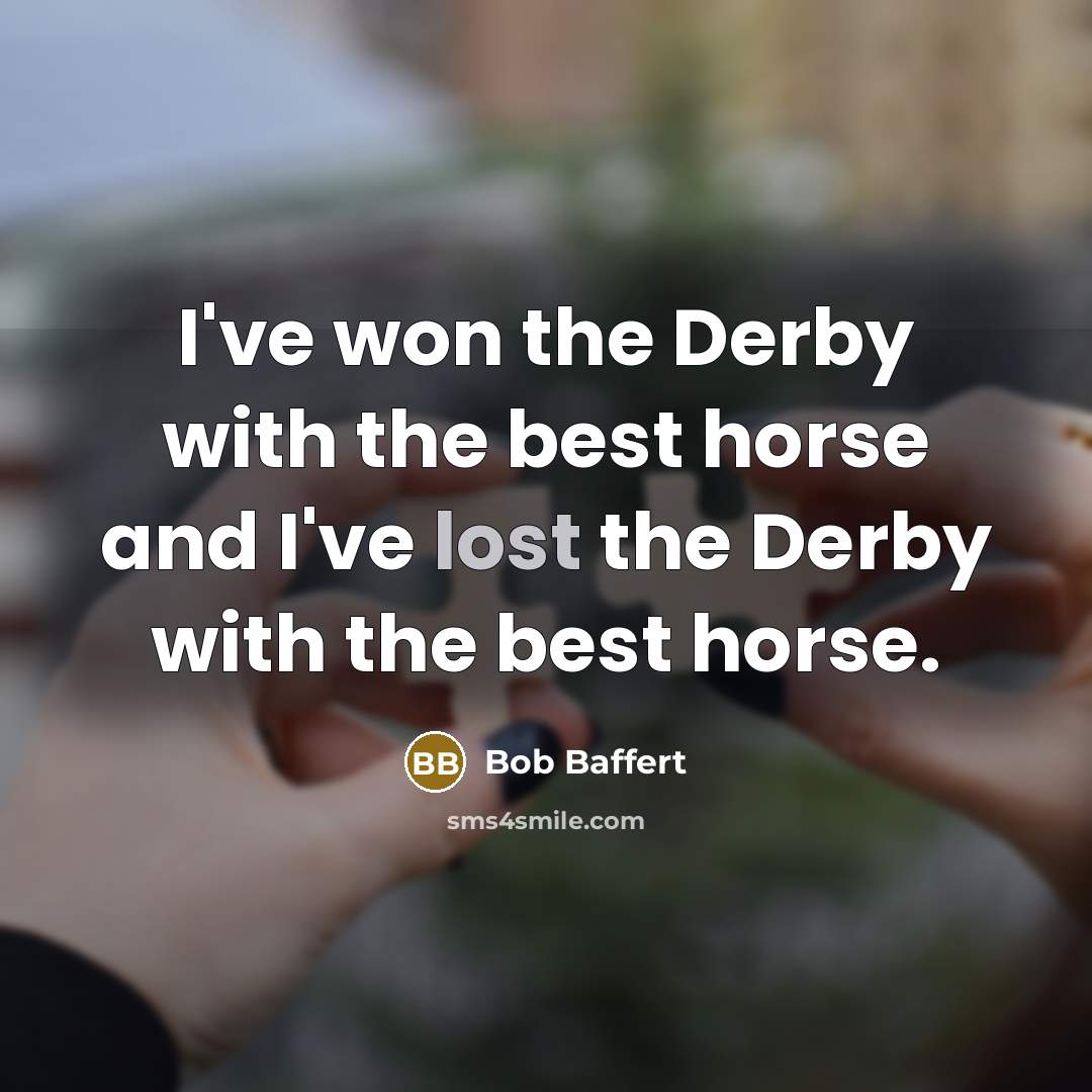 “I've won the Derby with the best horse and I've…” quote by Bob Baffert