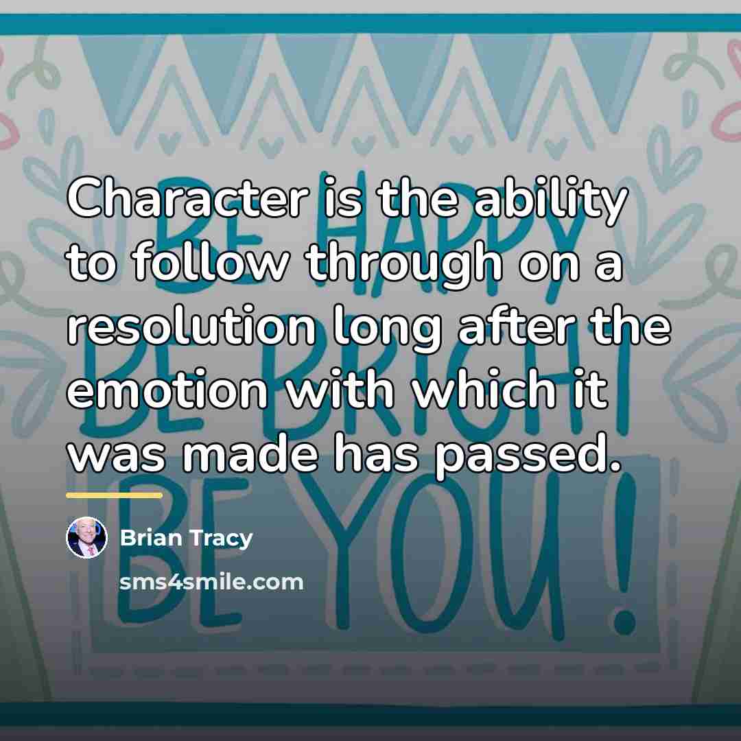 “Character is the ability to follow through on a resolution…” quote by Brian Tracy