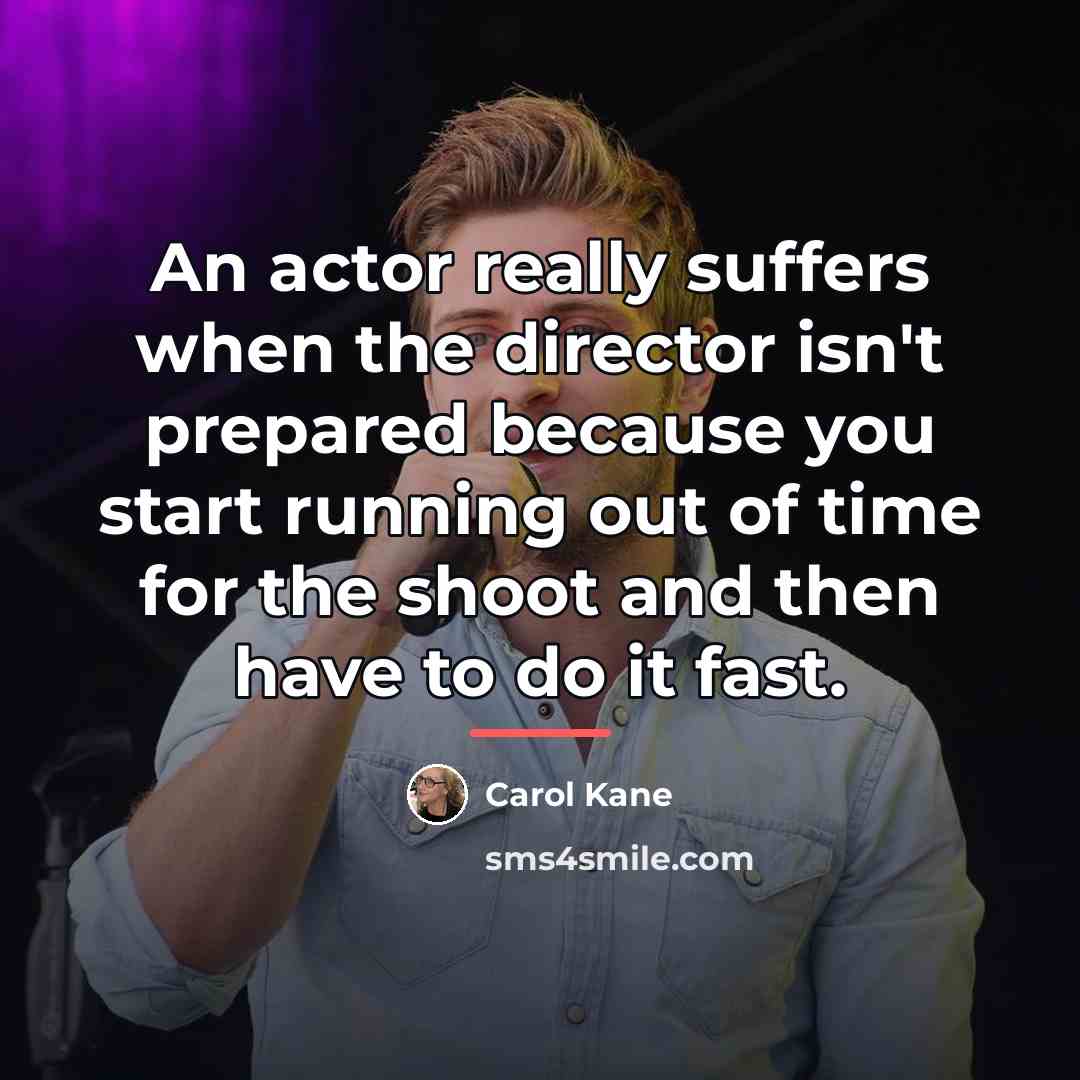 “An actor really suffers when the director isn't prepared because…” quote by Carol Kane