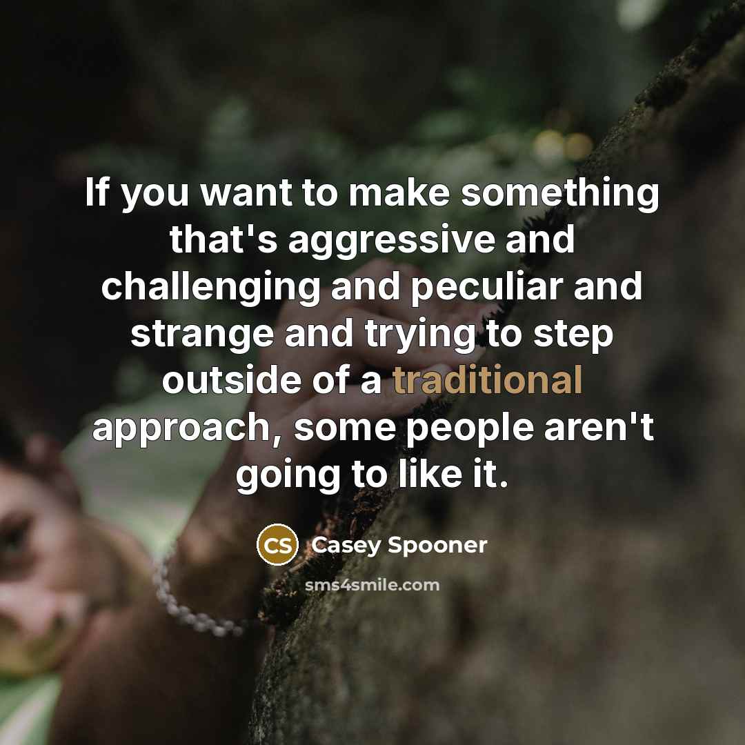 “If you want to make something that's aggressive and challenging…” quote by Casey Spooner