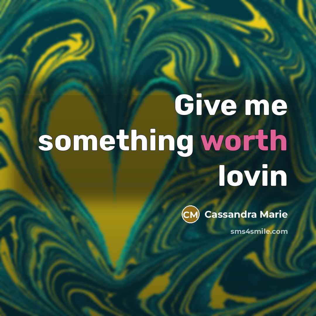 “Give me something worth lovin…” quote by Cassandra Marie