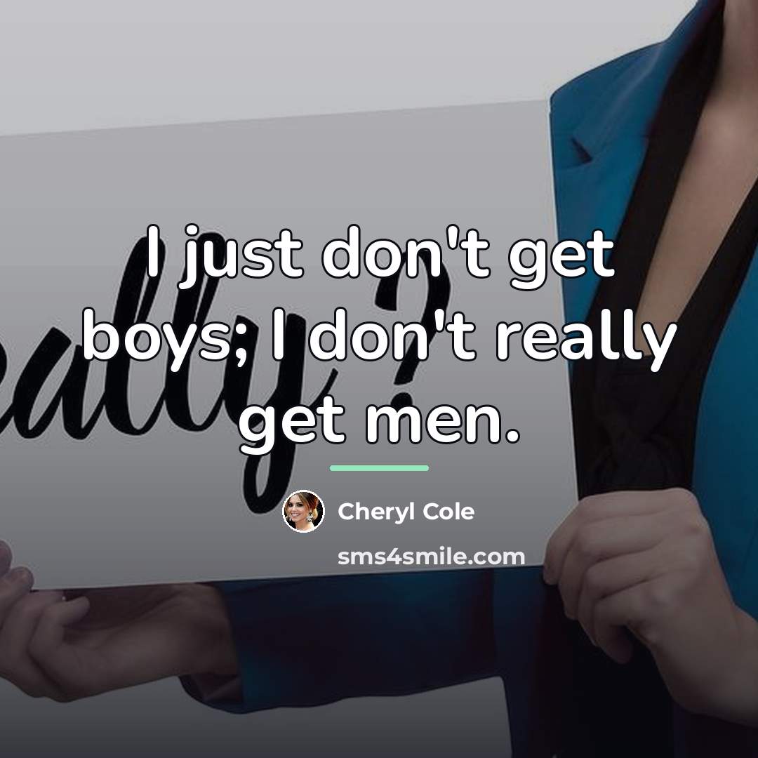 “I just don't get boys; I don't really get men.…” quote by Cheryl Cole