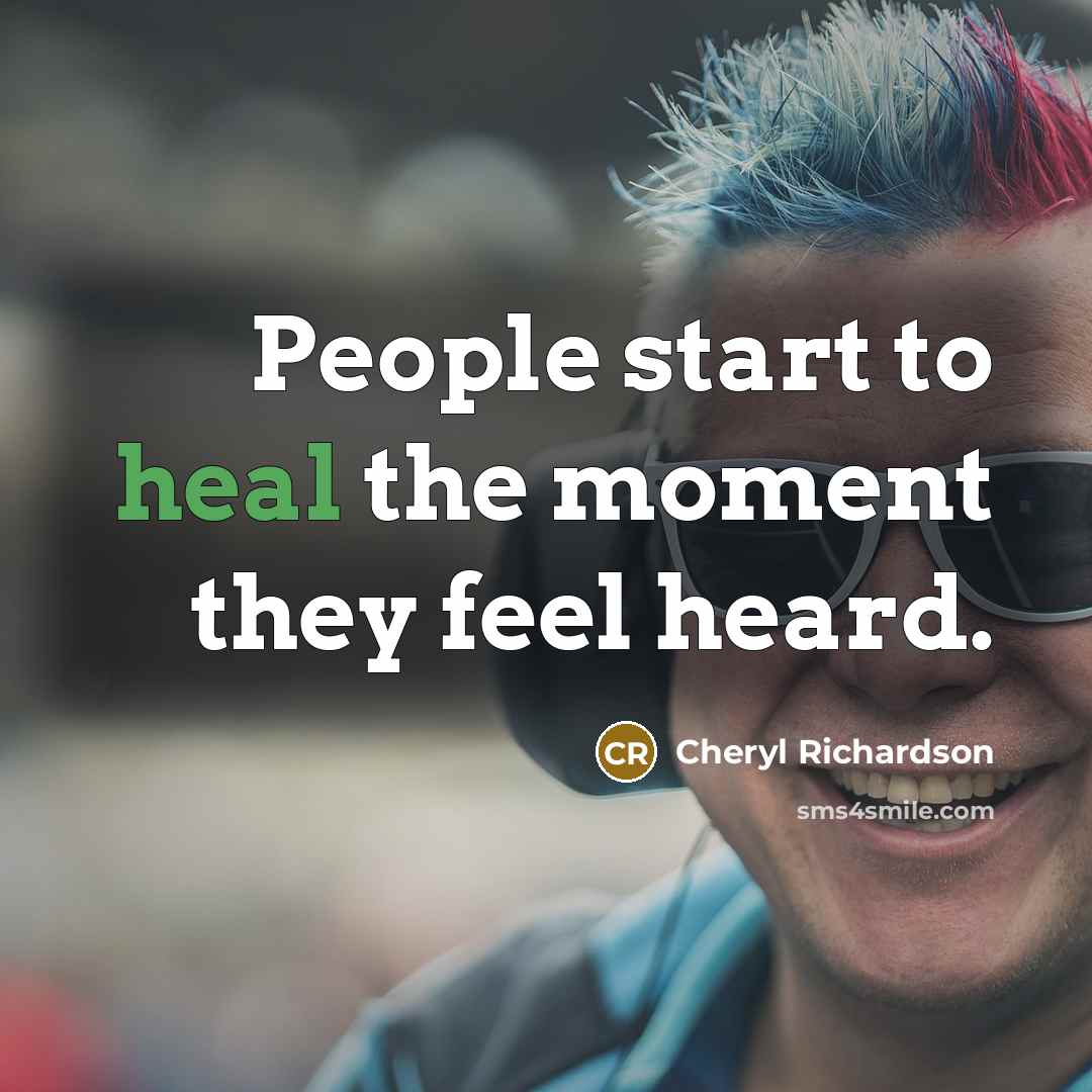 “People start to heal the moment they feel heard.…” quote by Cheryl Richardson