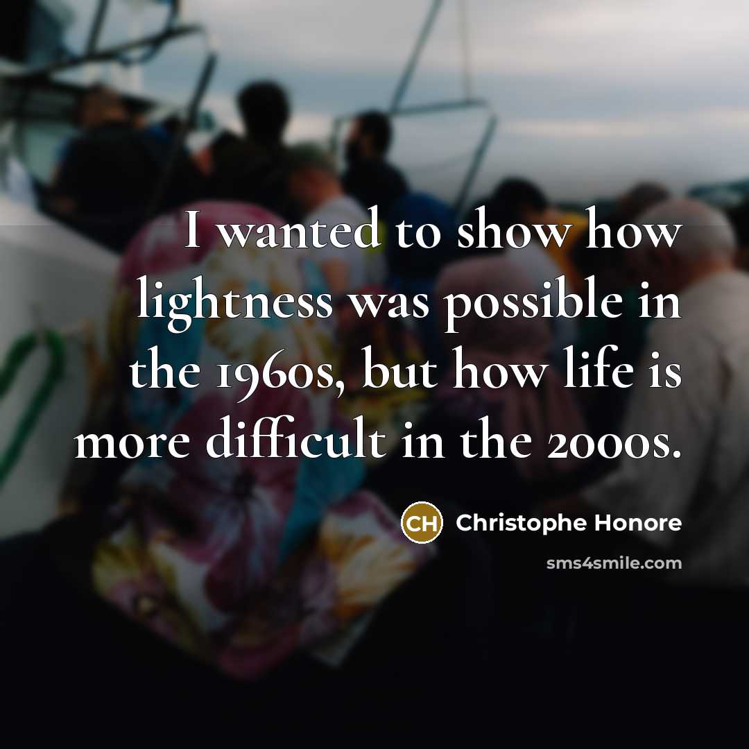 “I wanted to show how lightness was possible in the…” quote by Christophe Honore