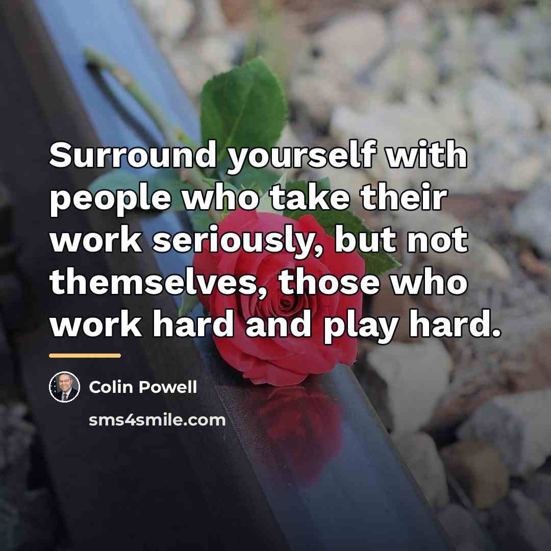 “Surround yourself with people who take their work seriously, but…” quote by Colin Powell