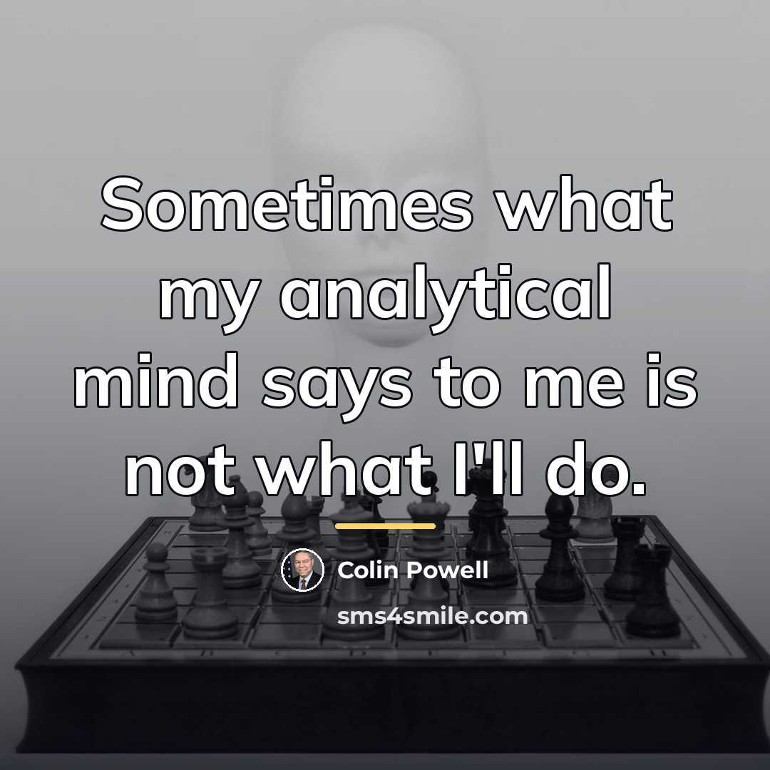“Sometimes what my analytical mind says to me is not…” quote by Colin Powell